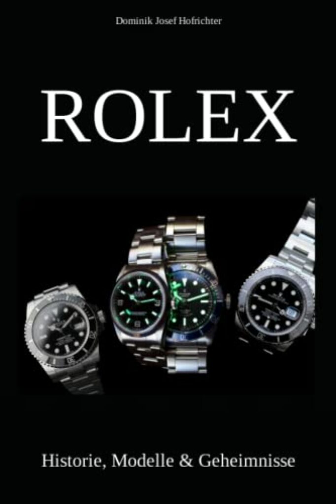 Rolex - Historie, Modelle & Geheimnisse: Wie Rolex die Welt der Luxusuhren revolutionierte